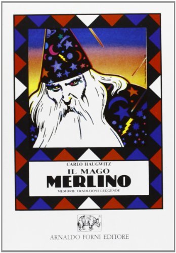 Il mago Merlino. Memorie, tradizioni e leggende (rist. anast. 1865) di Carlo Haugwitz edito da Forni