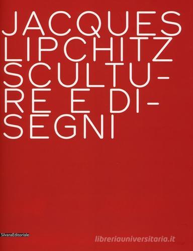 Jacques Lipchitz. Sculture e disegni. Ediz. italiana e inglese edito da Silvana