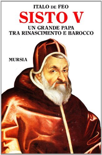 Sisto V. Un grande papa tra Rinascimento e Barocco di Italo De Feo edito da Ugo Mursia Editore