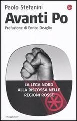 Avanti Po. La Lega Nord alla riscossa nelle regioni rosse di Paolo Stefanini edito da Il Saggiatore