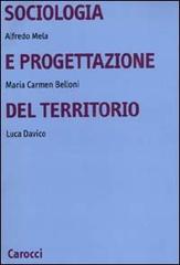 Sociologia e progettazione del territorio di Alfredo Mela, Maria Carmen Belloni, Luca Davico edito da Carocci