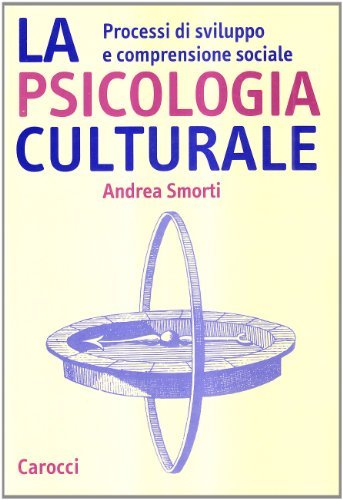 La psicologia culturale. Processi di sviluppo e comprensione sociale di Andrea Smorti edito da Carocci