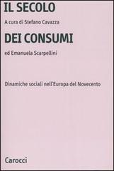 Il secolo dei consumi. Dinamiche sociali nell'Europa del Novecento edito da Carocci