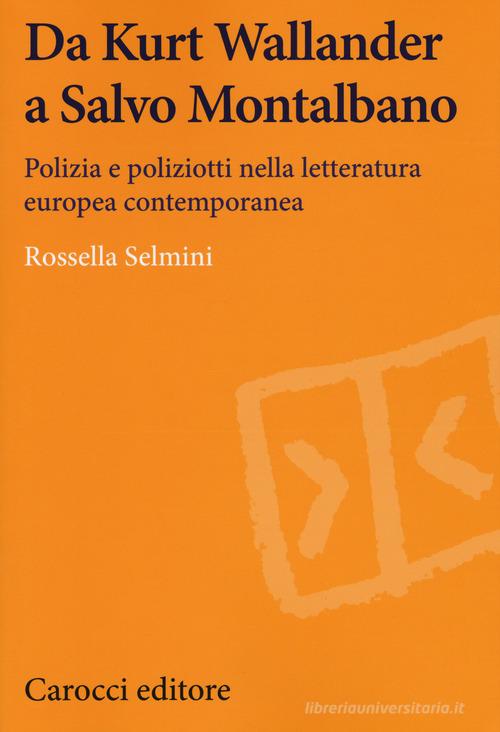 Da Kurt Wallander a Salvo Montalbano. Polizia e poliziotti nella letteratura europea contemporanea di Rossella Selmini edito da Carocci