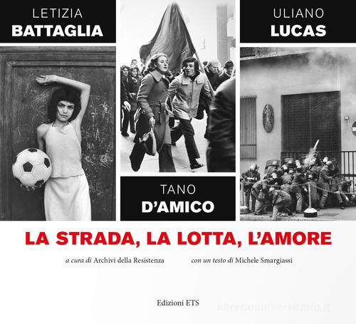 La strada, la lotta, l'amore di Letizia Battaglia, Tano D'Amico, Uliano Lucas edito da Edizioni ETS