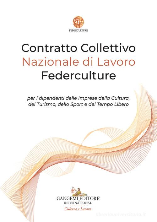 Contratto Collettivo Nazionale di Lavoro Federculture per i dipendenti delle Imprese della Cultura, del Turismo, dello Sport e del Tempo Libero di Federculture edito da Gangemi Editore