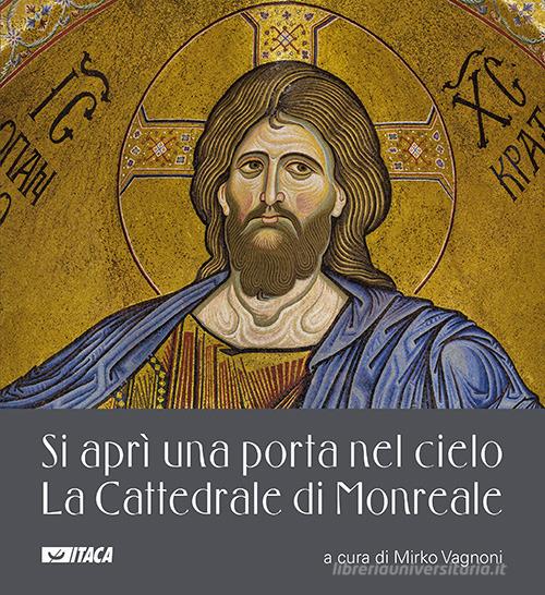 Si aprì una porta nel cielo. La Cattedrale di Monreale. Ediz. a colori edito da Itaca (Castel Bolognese)