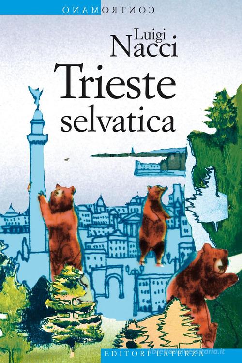 Trieste selvatica di Luigi Nacci edito da Laterza