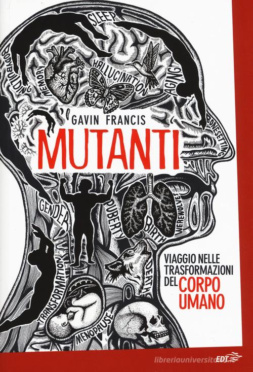 Mutanti. Viaggio nelle trasformazioni del corpo umano di Gavin Francis edito da EDT