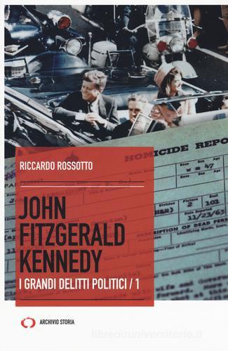 John Fitzgerald Kennedy. I grandi delitti politici vol.1 di Riccardo Rossotto edito da Mattioli 1885