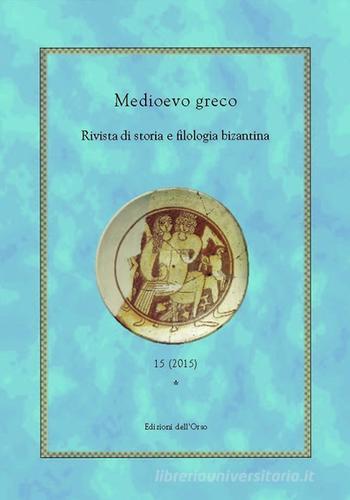 Medioevo greco. Rivista di storia e filologia bizantina vol.15 edito da Edizioni dell'Orso