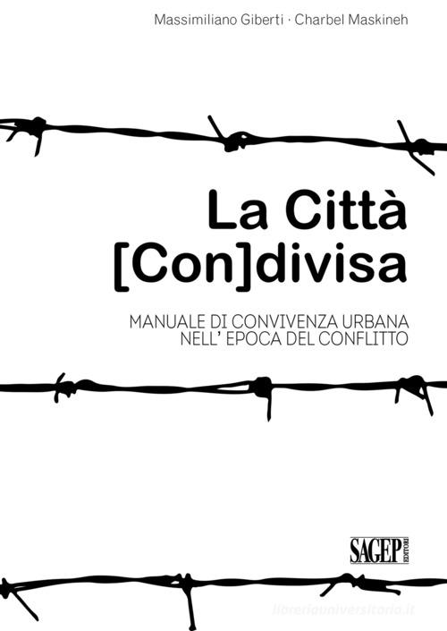 La città (con)divisa. Manuale di convivenza urbana nell'epoca del conflitto di Massimiliano Giberti, Charbel Maskineh, Lorenzo Tugnoli edito da SAGEP