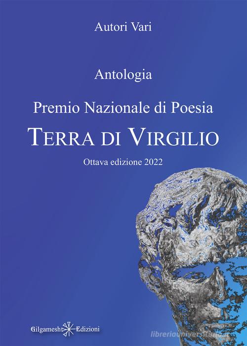 Antologia. Premio nazionale di poesia Terra di Virgilio. 8ª edizione edito da Gilgamesh Edizioni