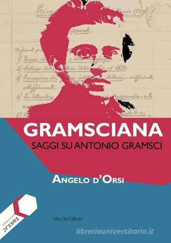 Gramsciana. Saggi su Antonio Gramsci di Angelo D'Orsi edito da Mucchi Editore