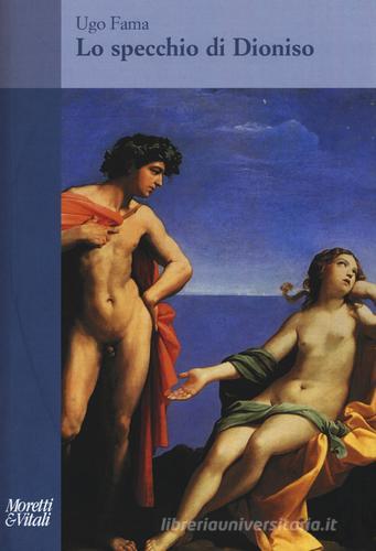 Lo specchio di Dioniso di Ugo Fama edito da Moretti & Vitali