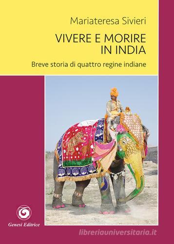 Vivere e morire in India. Breve storia di quattro regine indiane di Mariateresa Sivieri edito da Genesi Editrice