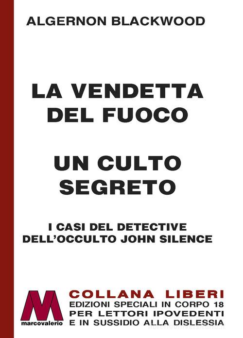Libro La vendetta del fuoco-Un culto segreto. I casi del detective dell'occulto John Silence. Ediz. a caratteri grandi di Algernon Blackwood Liberi corpo 18. Edizioni speciali per ipovedenti di Marcovalerio