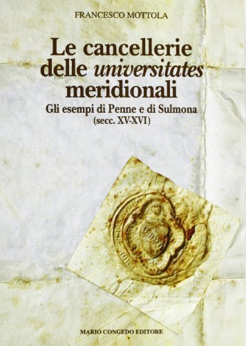 Le Cancellerie delle Universitates meridionali. Gli esempi di Penne e di Sulmona (secc. XV-XVI) di Francesco Mottola edito da Congedo
