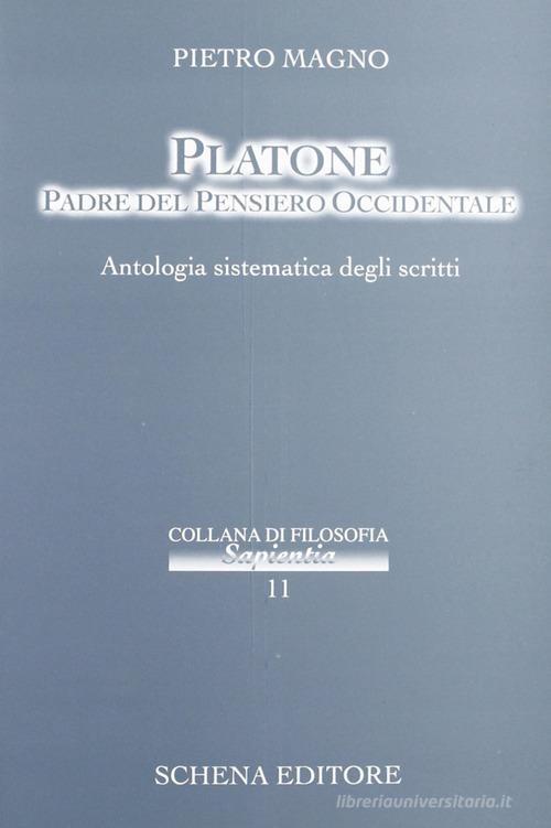 Platone padre del pensiero occidentale. Antologia sistematica degli scritti di Pietro Magno edito da Schena Editore