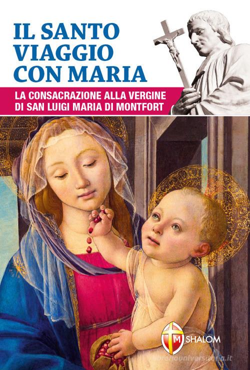 Il santo viaggio con Maria. La consacrazione alla Vergine di san Luigi Maria di Montfort di Battista Cortinovis edito da Editrice Shalom