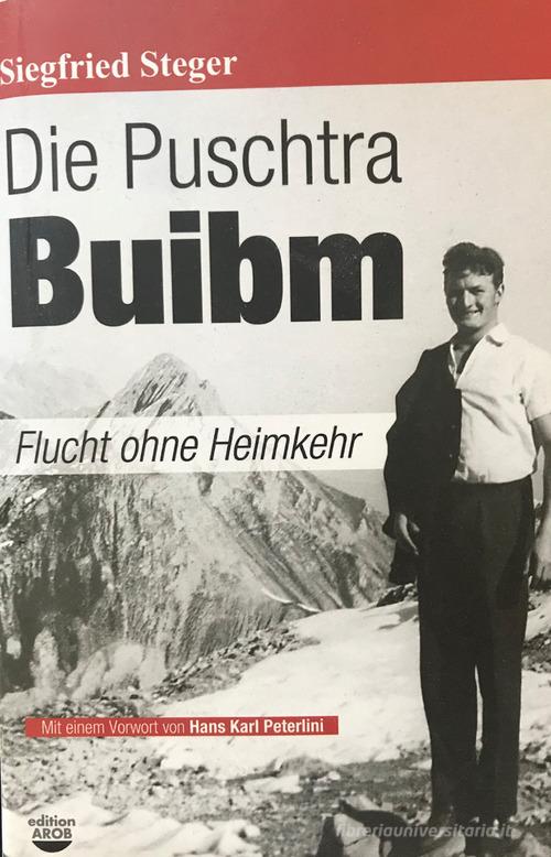 Die Puschtra Buibm. Flucht ohne Heimkehr di Siegfried Steger edito da Arob