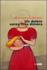 Libro Un dolore senza fissa dimora di Adriana Libretti Navigatori sotterranei di ATì Editore