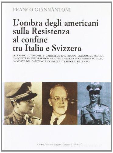 La mano degli americani sulla Resistenza ai confini tra l'Italia e la Svizzera di Franco Giannantoni edito da Arterigere-Chiarotto Editore