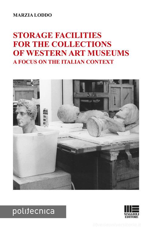 Storage facilities for the collections of western art museums. A focus on the Italian context di Marzia Loddo edito da Maggioli Editore