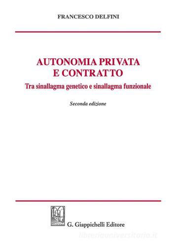 Autonomia privata e contratto. Tra sinallagma genetico e sinallagma funzionale di Francesco Delfini edito da Giappichelli