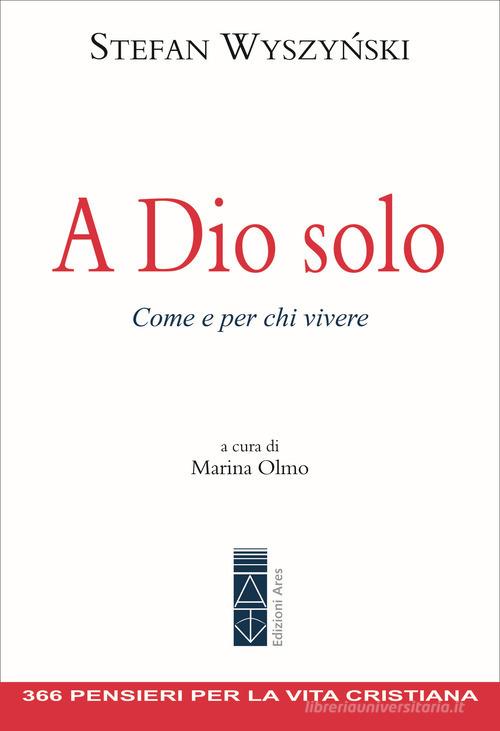 A Dio solo. Come e per chi vivere di Stefan Wyszy?ski edito da Ares