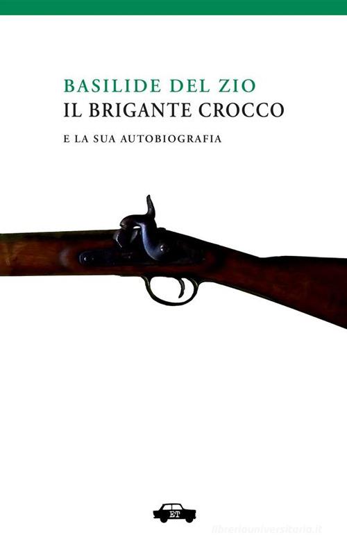 Il brigante Crocco e la sua autobiografia di Basilide Del Zio edito da Trabant