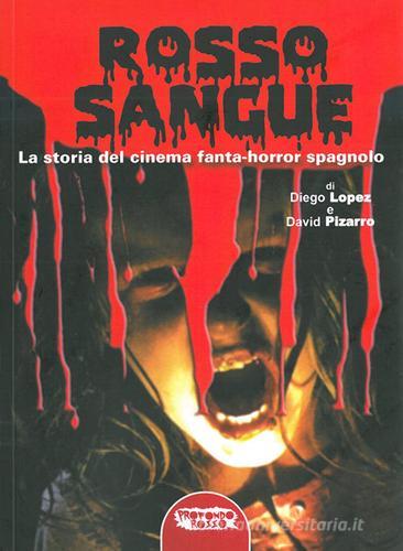 Rosso sangue. La storia del cinema fanta-horror spagnolo di Diego Lopez, David Pizarro edito da Profondo Rosso
