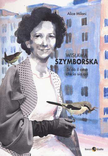 Wislawa Szymborska. Si dà il caso che io sia qui di Alice Milani edito da Becco Giallo