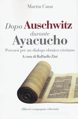 Dopo Auschwitz durante Ayacucho. Percorsi per un dialogo ebraico cristiano di Martin Cunz edito da Compagnia Editoriale Aliberti