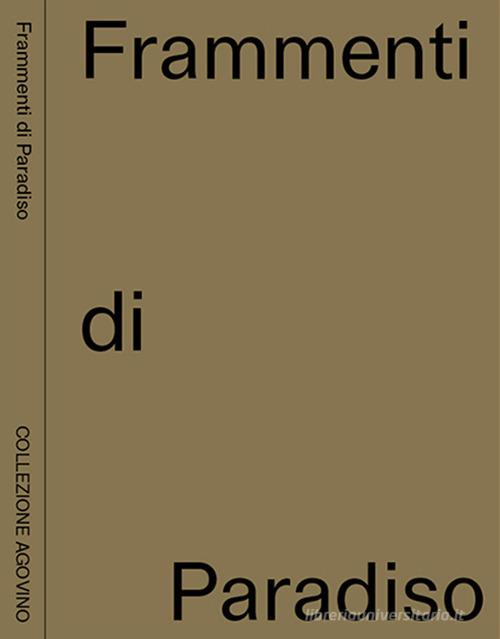 Frammenti di paradiso. Collezione Agovino. Ediz. inglese e italiana edito da Cura.Books