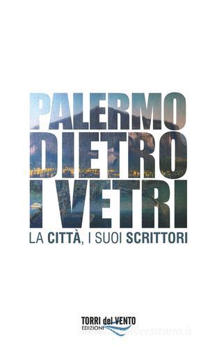 Palermo dietro i vetri. La città e i suoi scrittori edito da Torri del Vento Edizioni di Terra di Vento