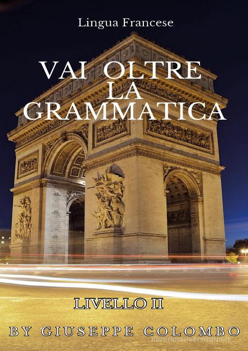 Lingua francese. Vai oltre la grammatica di Giuseppe Colombo edito da Youcanprint
