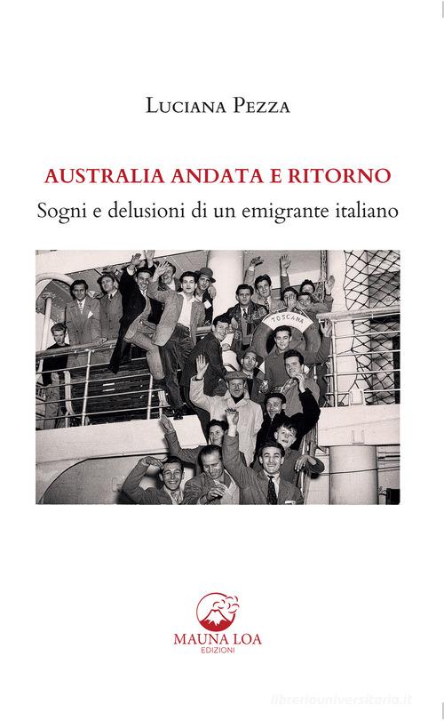 Australia andata e ritorno. Sogni e delusioni di un emigrante italiano. Nuova ediz. di Luciana Pezza edito da Mauna Loa Edizioni