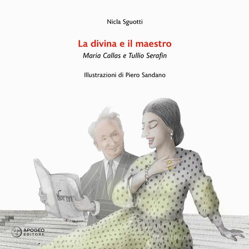 La divina e il maestro. Maria Callas e Tullio Serafin di Nicla Sguotti edito da Apogeo Editore