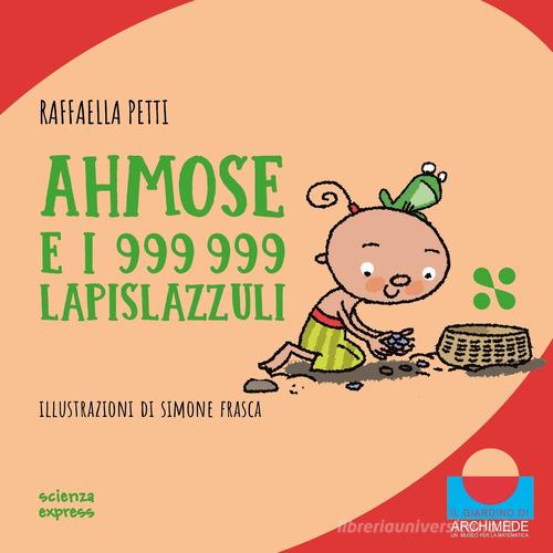 Ahmose e i 999999 lapislazzuli. Nel mondo dei numeri. Ediz. illustrata di Raffaella Petti edito da Scienza Express
