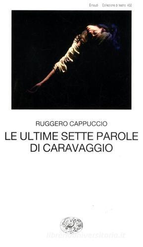 Le ultime sette parole di Caravaggio di Ruggero Cappuccio edito da Einaudi