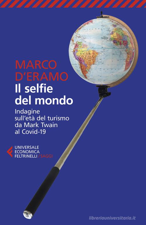 Il selfie del mondo. Indagine sull'età del turismo da Mark Twain al Covid-19. Nuova ediz. di Marco D'Eramo edito da Feltrinelli