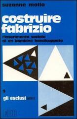 Costruire Fabrizio. L'inserimento sociale di un bambino handicappato di Suzanne Mollo edito da EDB