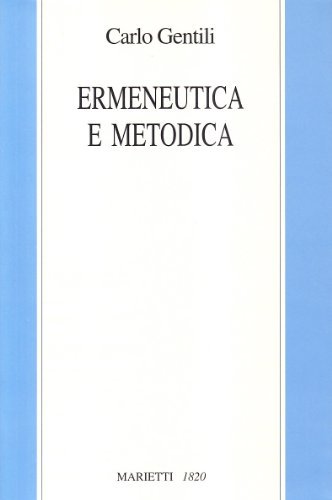 Ermeneutica e metodica. Studi sulla metodologia del comprendere di Carlo Gentili edito da Marietti 1820