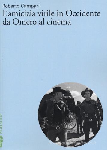 L' amicizia virile in Occidente da Omero al cinema di Roberto Campari edito da Marsilio