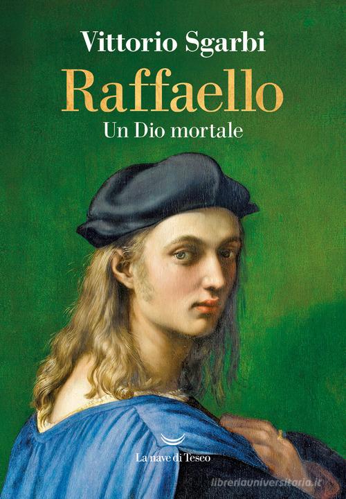 Raffaello. Un Dio mortale di Vittorio Sgarbi edito da La nave di Teseo