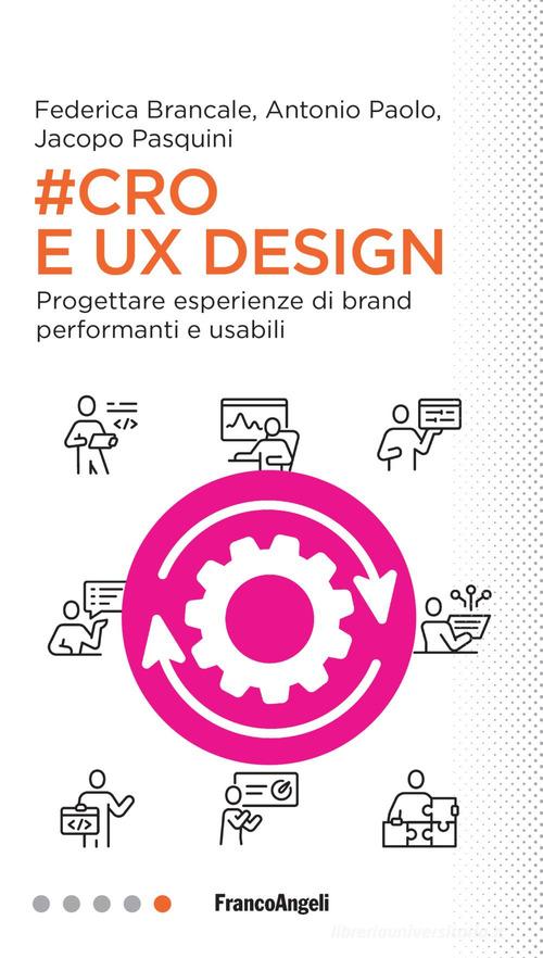 #Cro & Ux Design. Progettare esperienze di brand performanti e usabili di Jacopo Pasquini, Federica Brancale, Antonio Paolo edito da Franco Angeli