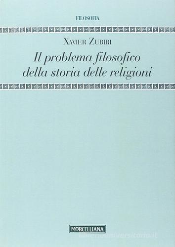 Il problema filosofico della storia delle religioni di Xavier Zubiri edito da Morcelliana