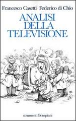 Analisi della televisione. Strumenti, metodi e pratiche di ricerca di Francesco Casetti, Federico Di Chio edito da Bompiani