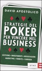 Strategie del poker per vincere nel business. Gestione, investimenti, negoziazioni, marketing, vendite, organizzazione di David Apostolico edito da Etas